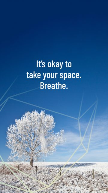It’s okay to take your space. Breathe.