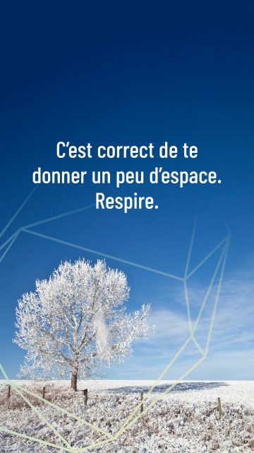 C’est correct de te donner un peu d’espace. Respire. C’est correct de te donner un peu d’espace. Respire.