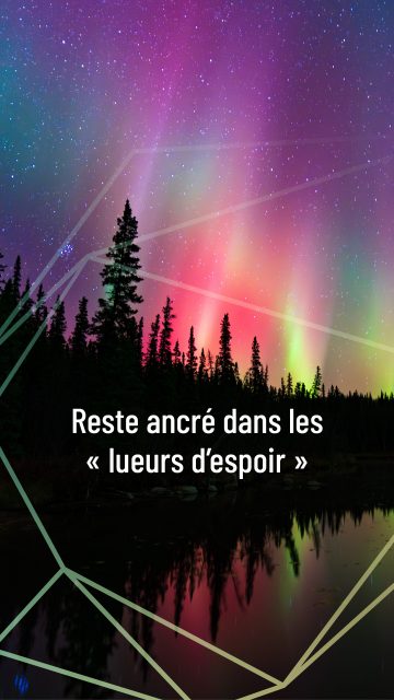 Reste ancré dans les « lueurs d’espoir ». Reste ancré dans les « lueurs d’espoir ».